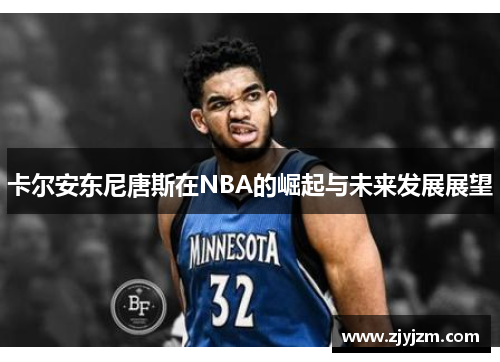 卡尔安东尼唐斯在NBA的崛起与未来发展展望