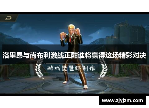 洛里昂与尚布利激战正酣谁将赢得这场精彩对决