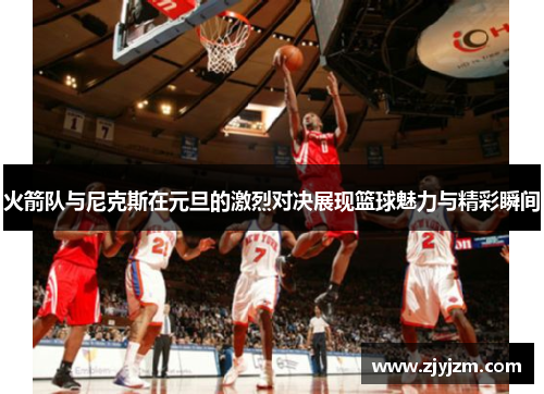 火箭队与尼克斯在元旦的激烈对决展现篮球魅力与精彩瞬间