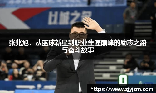 张兆旭：从篮球新星到职业生涯巅峰的励志之路与奋斗故事